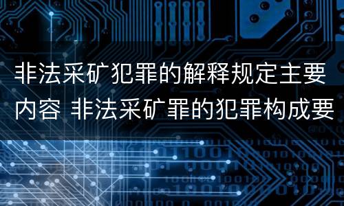 非法采矿犯罪的解释规定主要内容 非法采矿罪的犯罪构成要件