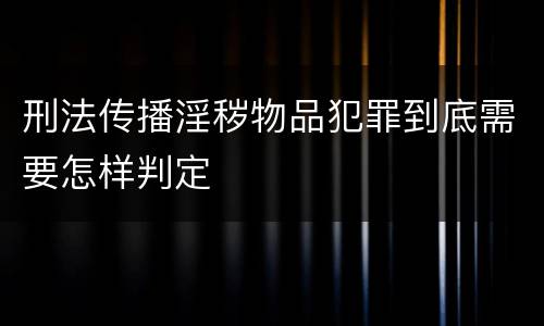 刑法传播淫秽物品犯罪到底需要怎样判定