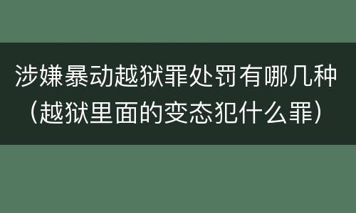 涉嫌暴动越狱罪处罚有哪几种（越狱里面的变态犯什么罪）