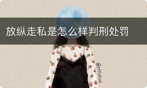 放纵走私是怎么样判刑处罚