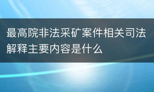 最高院非法采矿案件相关司法解释主要内容是什么
