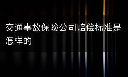 交通事故保险公司赔偿标准是怎样的