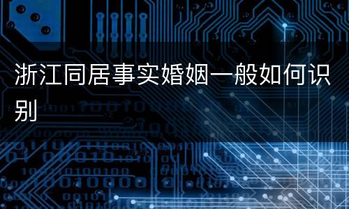 浙江同居事实婚姻一般如何识别