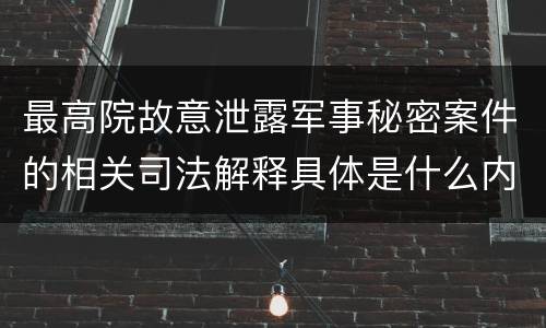 最高院故意泄露军事秘密案件的相关司法解释具体是什么内容