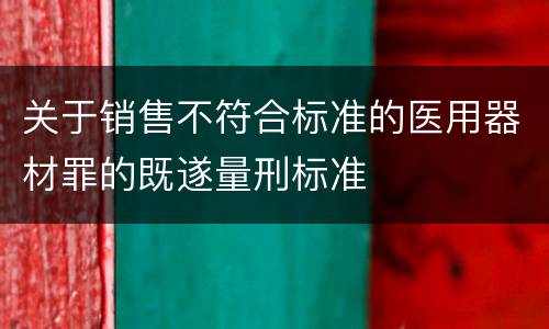 关于销售不符合标准的医用器材罪的既遂量刑标准