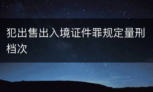 犯出售出入境证件罪规定量刑档次