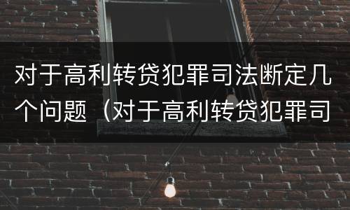 对于高利转贷犯罪司法断定几个问题（对于高利转贷犯罪司法断定几个问题怎么办）
