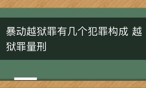 暴动越狱罪有几个犯罪构成 越狱罪量刑