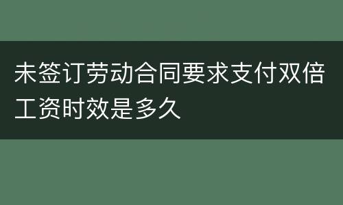 未签订劳动合同要求支付双倍工资时效是多久