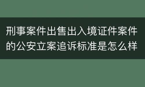 刑事案件出售出入境证件案件的公安立案追诉标准是怎么样规定