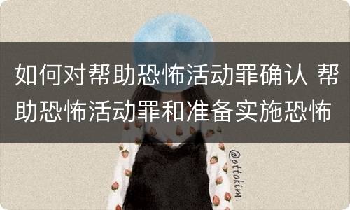 如何对帮助恐怖活动罪确认 帮助恐怖活动罪和准备实施恐怖活动罪