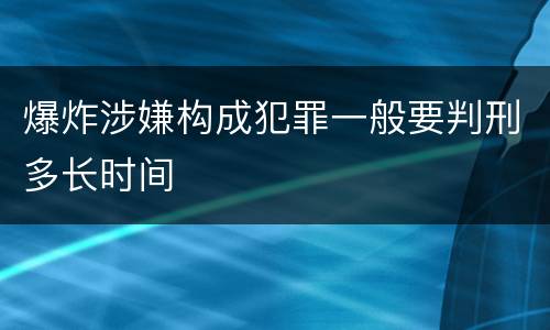爆炸涉嫌构成犯罪一般要判刑多长时间
