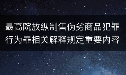 最高院放纵制售伪劣商品犯罪行为罪相关解释规定重要内容有哪些