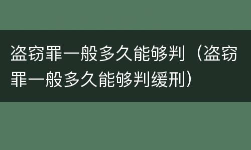 盗窃罪一般多久能够判（盗窃罪一般多久能够判缓刑）