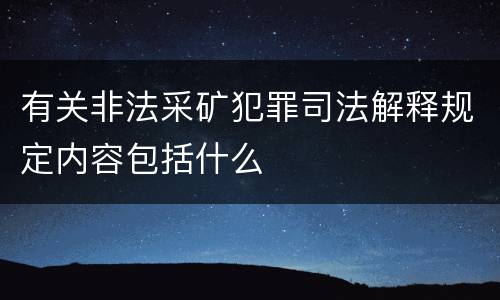 有关非法采矿犯罪司法解释规定内容包括什么