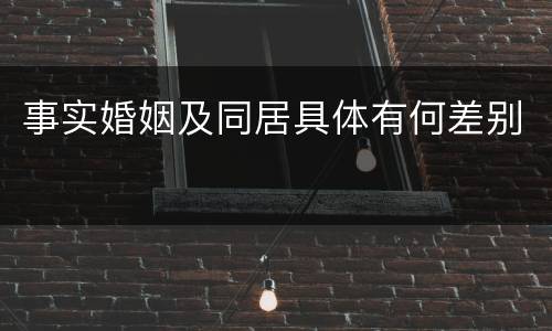 事实婚姻及同居具体有何差别