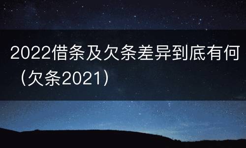2022借条及欠条差异到底有何（欠条2021）