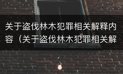 关于盗伐林木犯罪相关解释内容（关于盗伐林木犯罪相关解释内容的规定）