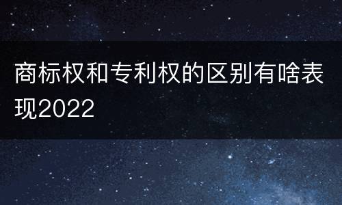 商标权和专利权的区别有啥表现2022
