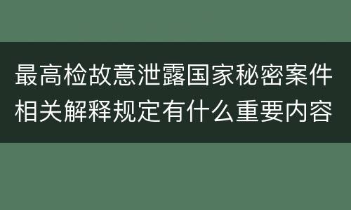 最高检故意泄露国家秘密案件相关解释规定有什么重要内容