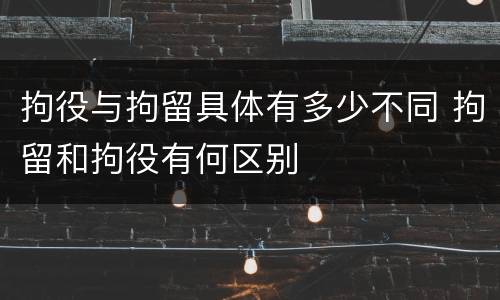 拘役与拘留具体有多少不同 拘留和拘役有何区别