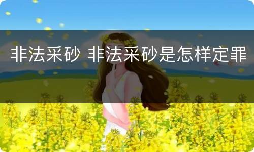 非法采砂 非法采砂是怎样定罪