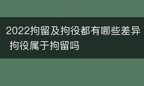 2022拘留及拘役都有哪些差异 拘役属于拘留吗