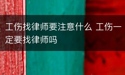 工伤找律师要注意什么 工伤一定要找律师吗