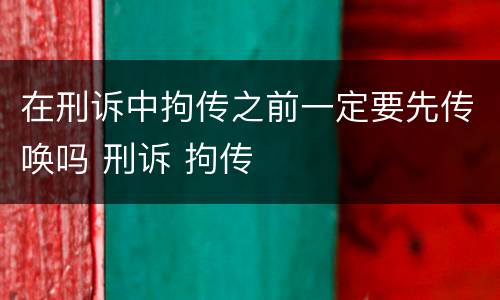 在刑诉中拘传之前一定要先传唤吗 刑诉 拘传