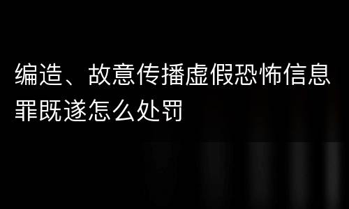 编造、故意传播虚假恐怖信息罪既遂怎么处罚