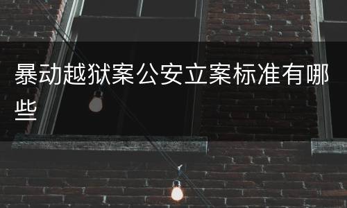 暴动越狱案公安立案标准有哪些