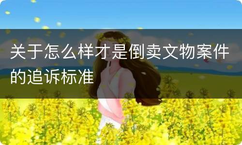 关于怎么样才是倒卖文物案件的追诉标准