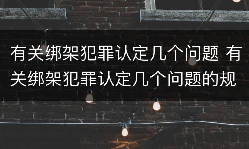 有关绑架犯罪认定几个问题 有关绑架犯罪认定几个问题的规定