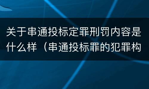 关于串通投标定罪刑罚内容是什么样（串通投标罪的犯罪构成要件）
