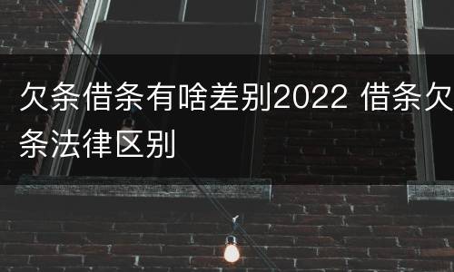 欠条借条有啥差别2022 借条欠条法律区别