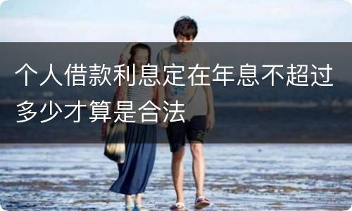 个人借款利息定在年息不超过多少才算是合法