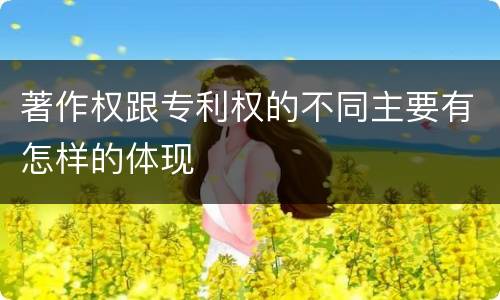 著作权跟专利权的不同主要有怎样的体现