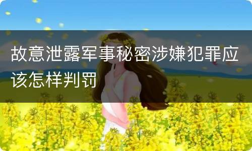 故意泄露军事秘密涉嫌犯罪应该怎样判罚