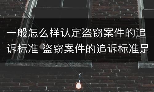 一般怎么样认定盗窃案件的追诉标准 盗窃案件的追诉标准是多少