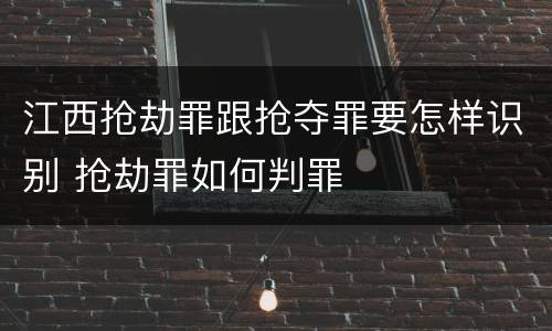 江西抢劫罪跟抢夺罪要怎样识别 抢劫罪如何判罪