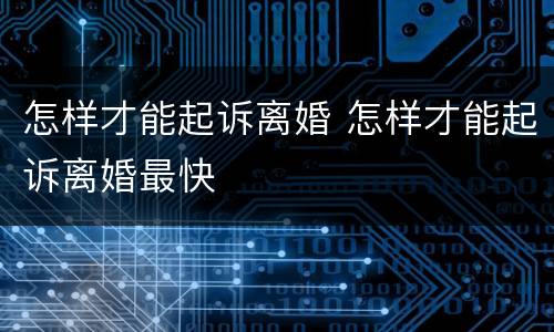 怎样才能起诉离婚 怎样才能起诉离婚最快