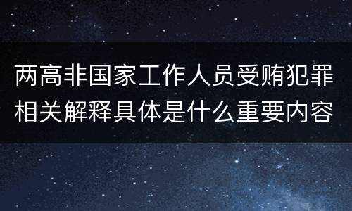 两高非国家工作人员受贿犯罪相关解释具体是什么重要内容