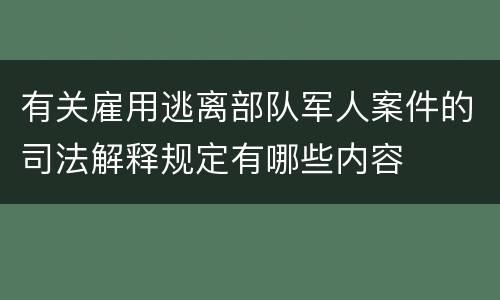 有关雇用逃离部队军人案件的司法解释规定有哪些内容