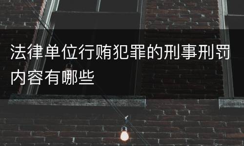 法律单位行贿犯罪的刑事刑罚内容有哪些