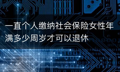 一直个人缴纳社会保险女性年满多少周岁才可以退休
