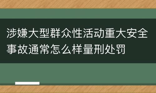 涉嫌大型群众性活动重大安全事故通常怎么样量刑处罚