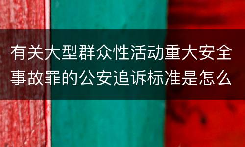 有关大型群众性活动重大安全事故罪的公安追诉标准是怎么规定