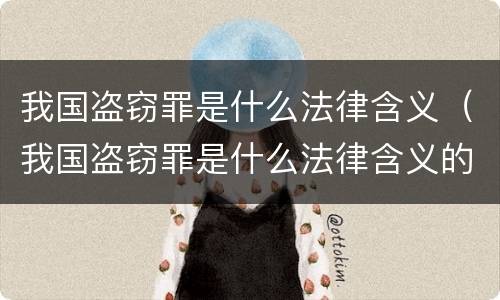我国盗窃罪是什么法律含义（我国盗窃罪是什么法律含义的）