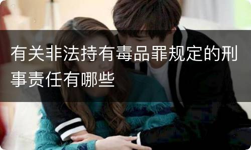 有关非法持有毒品罪规定的刑事责任有哪些