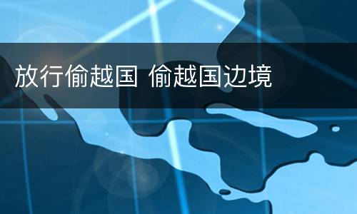 放行偷越国 偷越国边境
